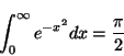 \begin{displaymath}
\int ^{\infty }_{0}e^{-x^{2}}dx=\frac{\pi }{2}\end{displaymath}