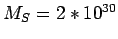 $M_S = 2*10^{30}$