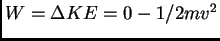 $W = \Delta KE = 0 -
1/2mv^2$