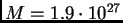 $M =
1.9\cdot10^{27}$